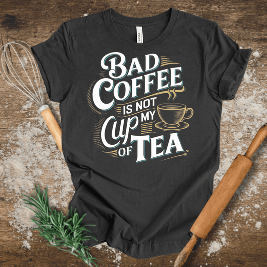 Bad Coffee is Not My Cup of Tea – Humorous T-shirt for Coffee Enthusiasts in Dark Grey Heather
