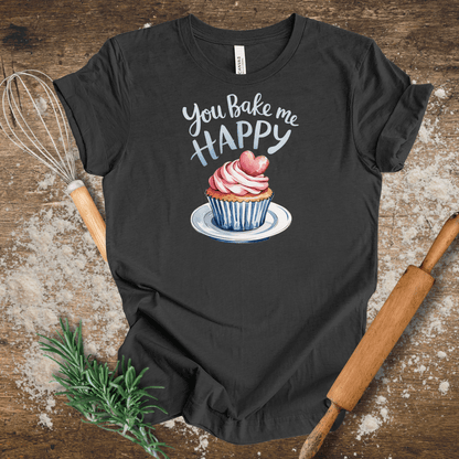 You Bake Me Happy T-shirt