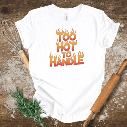 Too Hot To Handle T-shirt